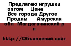 Предлагаю игрушки оптом  › Цена ­ 7 000 - Все города Другое » Продам   . Амурская обл.,Магдагачинский р-н